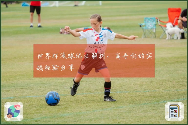 世界杯滚球玩法解析，高手们的实战经验分享