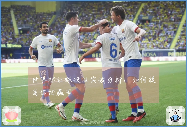 世界杯让球投注实战分析，如何提高你的赢率